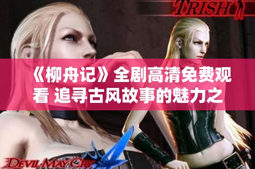 《柳舟记》全剧高清免费观看 追寻古风故事的魅力之旅