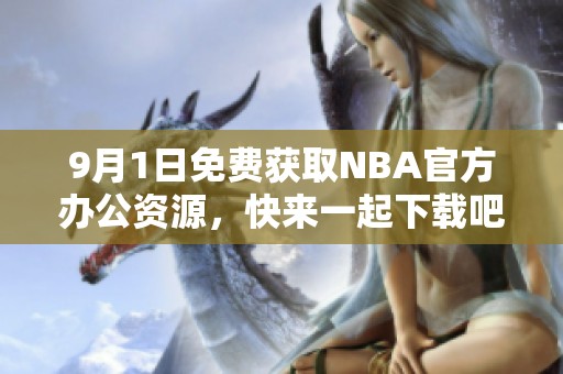 9月1日免费获取NBA官方办公资源，快来一起下载吧！
