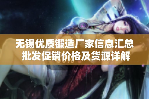 无锡优质锻造厂家信息汇总 批发促销价格及货源详解一站式服务