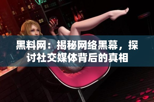 黑料网：揭秘网络黑幕，探讨社交媒体背后的真相