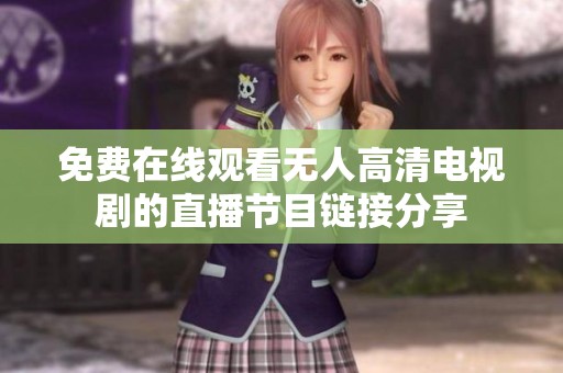 免费在线观看无人高清电视剧的直播节目链接分享