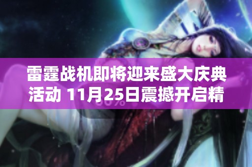 雷霆战机即将迎来盛大庆典活动 11月25日震撼开启精彩纷呈的游戏盛宴