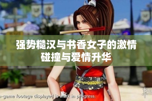 强势糙汉与书香女子的激情碰撞与爱情升华