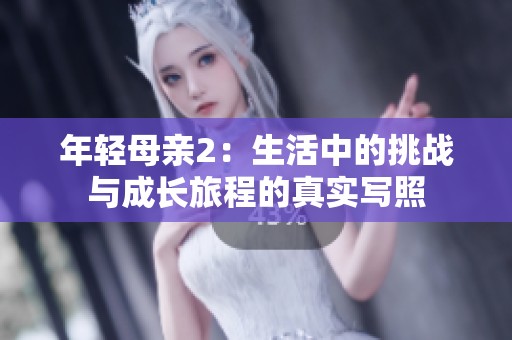 年轻母亲2：生活中的挑战与成长旅程的真实写照