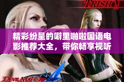 精彩纷呈的噼里啪啦国语电影推荐大全，带你畅享视听盛宴