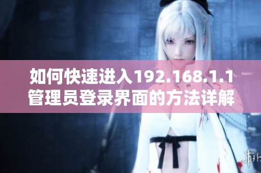 如何快速进入192.168.1.1管理员登录界面的方法详解