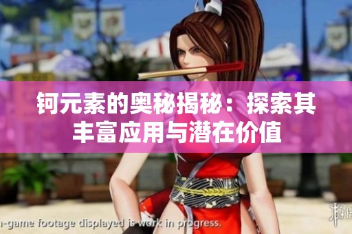 钶元素的奥秘揭秘：探索其丰富应用与潜在价值