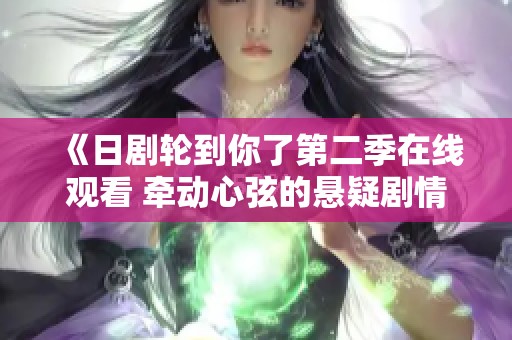 《日剧轮到你了第二季在线观看 牵动心弦的悬疑剧情》