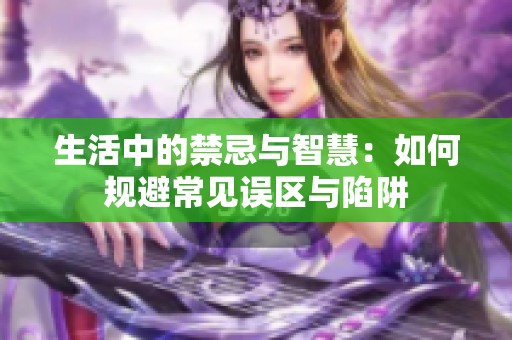 生活中的禁忌与智慧：如何规避常见误区与陷阱