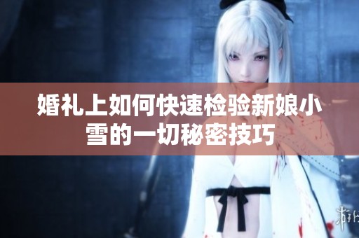婚礼上如何快速检验新娘小雪的一切秘密技巧