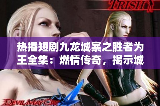 热播短剧九龙城寨之胜者为王全集：燃情传奇，揭示城寨生死激战的故事与梦想