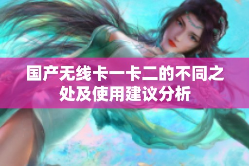 国产无线卡一卡二的不同之处及使用建议分析
