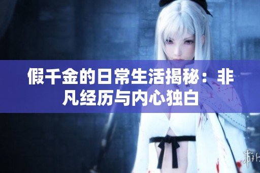 假千金的日常生活揭秘：非凡经历与内心独白