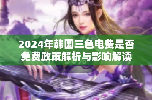 2024年韩国三色电费是否免费政策解析与影响解读