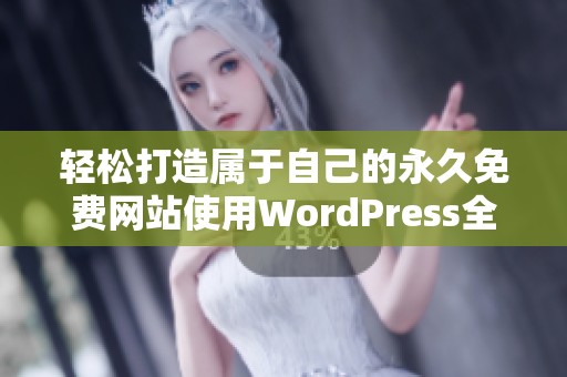 轻松打造属于自己的永久免费网站使用WordPress全攻略