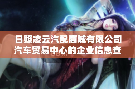 日照凌云汽配商城有限公司汽车贸易中心的企业信息查询与分析平台