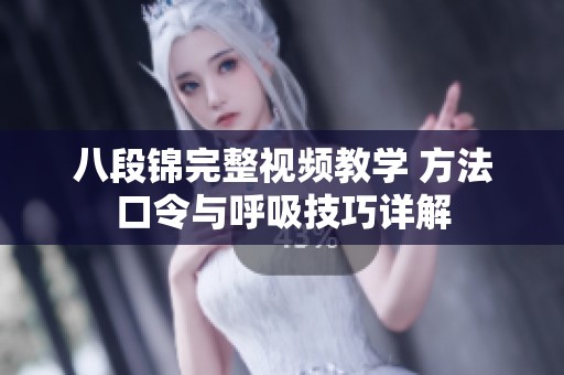 八段锦完整视频教学 方法口令与呼吸技巧详解
