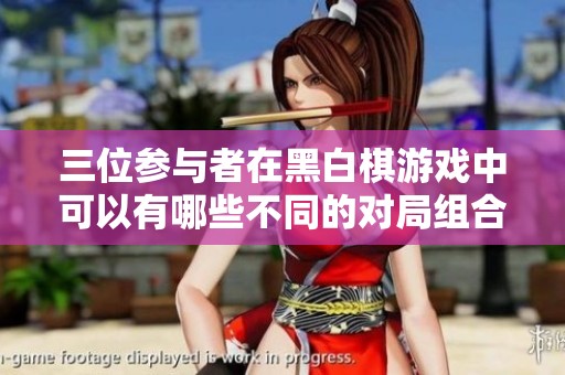 三位参与者在黑白棋游戏中可以有哪些不同的对局组合