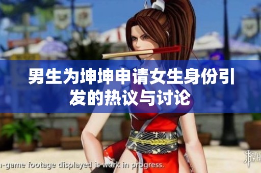 男生为坤坤申请女生身份引发的热议与讨论