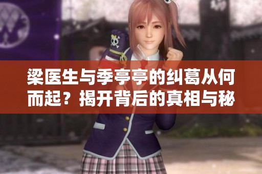梁医生与季亭亭的纠葛从何而起？揭开背后的真相与秘密