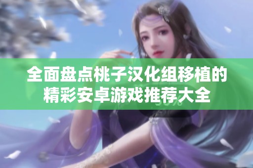 全面盘点桃子汉化组移植的精彩安卓游戏推荐大全