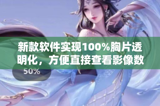 新款软件实现100%胸片透明化，方便直接查看影像数据