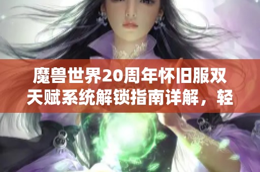 魔兽世界20周年怀旧服双天赋系统解锁指南详解，轻松掌握双天赋技巧