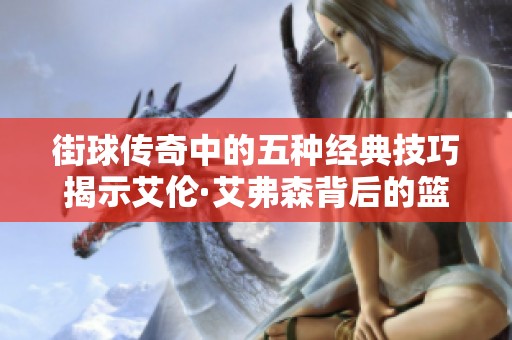 街球传奇中的五种经典技巧揭示艾伦·艾弗森背后的篮球精神与人生故事