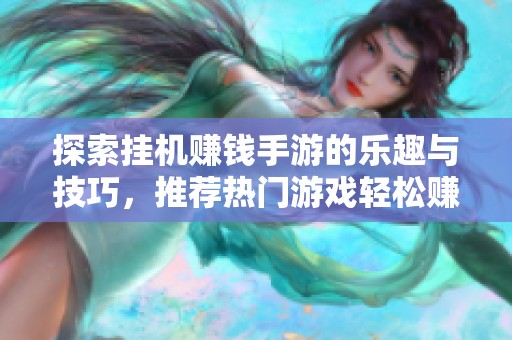 探索挂机赚钱手游的乐趣与技巧，推荐热门游戏轻松赚取零花钱的方法