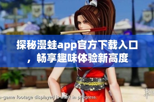 探秘漫蛙app官方下载入口，畅享趣味体验新高度