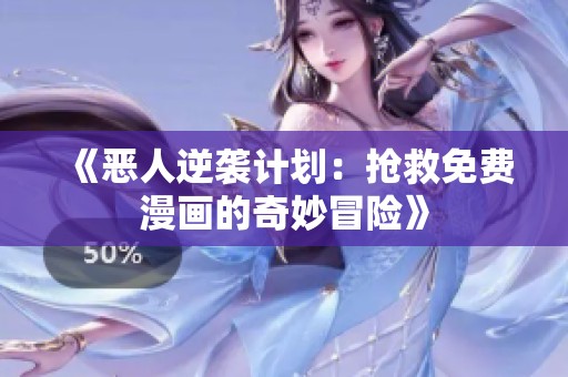 《恶人逆袭计划：抢救免费漫画的奇妙冒险》