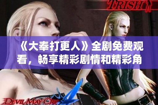 《大奉打更人》全剧免费观看，畅享精彩剧情和精彩角色演绎