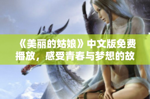 《美丽的姑娘》中文版免费播放，感受青春与梦想的故事