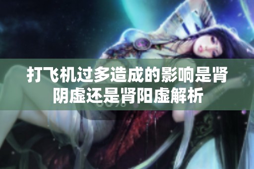 打飞机过多造成的影响是肾阴虚还是肾阳虚解析