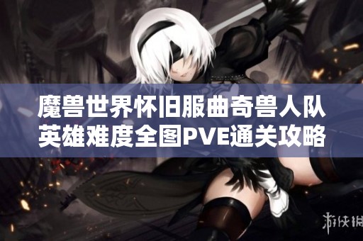魔兽世界怀旧服曲奇兽人队英雄难度全图PVE通关攻略与经验分享