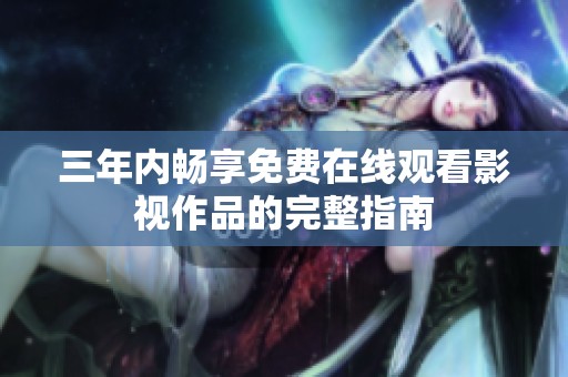 三年内畅享免费在线观看影视作品的完整指南