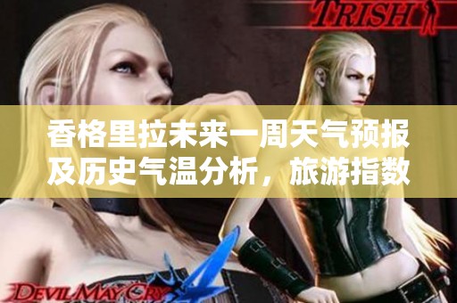 香格里拉未来一周天气预报及历史气温分析，旅游指数为您的出行提供参考建议