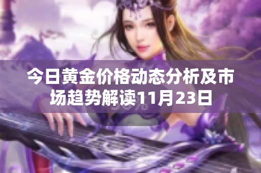 今日黄金价格动态分析及市场趋势解读11月23日