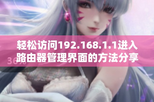 轻松访问192.168.1.1进入路由器管理界面的方法分享