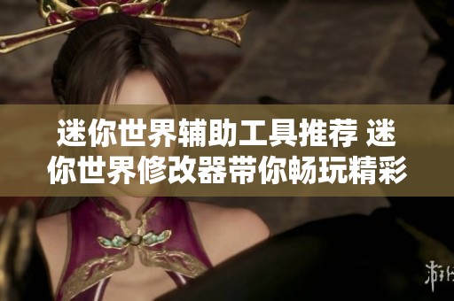 迷你世界辅助工具推荐 迷你世界修改器带你畅玩精彩游戏体验