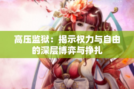 高压监狱：揭示权力与自由的深层博弈与挣扎