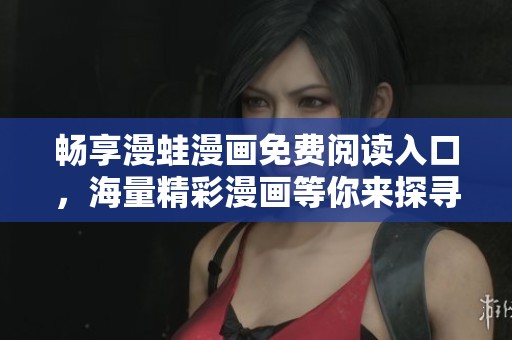 畅享漫蛙漫画免费阅读入口，海量精彩漫画等你来探寻