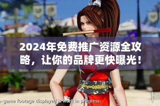 2024年免费推广资源全攻略，让你的品牌更快曝光！