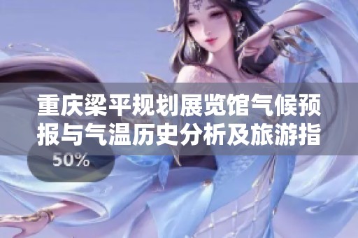 重庆梁平规划展览馆气候预报与气温历史分析及旅游指数参考指南