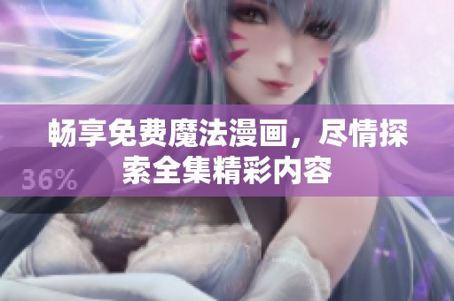 畅享免费魔法漫画，尽情探索全集精彩内容
