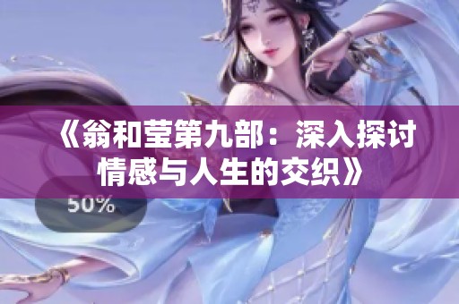 《翁和莹第九部：深入探讨情感与人生的交织》