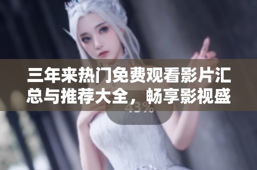 三年来热门免费观看影片汇总与推荐大全，畅享影视盛宴