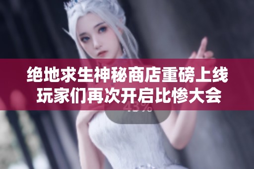 绝地求生神秘商店重磅上线 玩家们再次开启比惨大会的狂欢时刻
