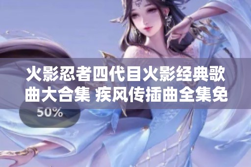 火影忍者四代目火影经典歌曲大合集 疾风传插曲全集免费观看在线观看