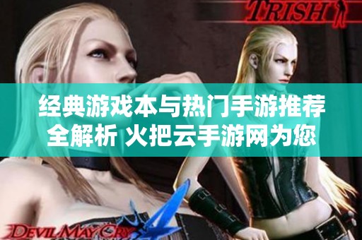 经典游戏本与热门手游推荐全解析 火把云手游网为您带来最佳选择